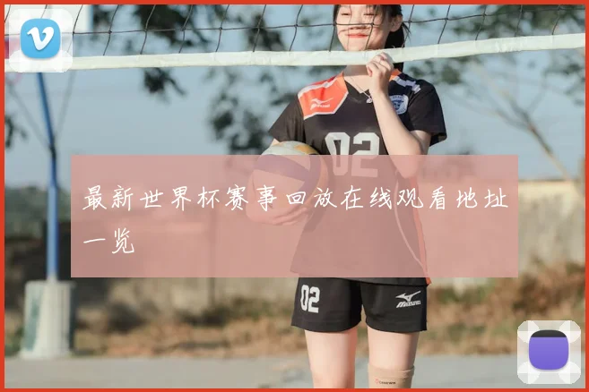最新世界杯赛事回放在线观看地址一览