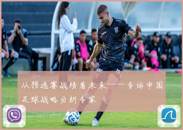 从预选赛战绩看未来——专访中国足球战略分析专家